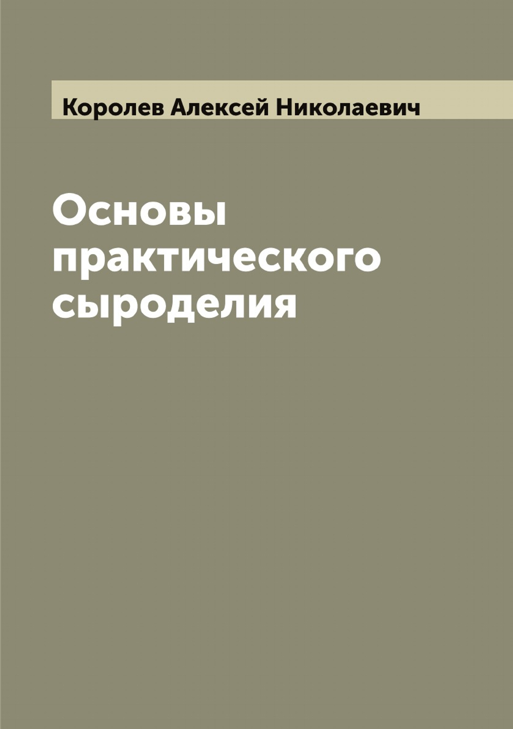 Основы практического сыроделия | Королев Алексей Николаевич
