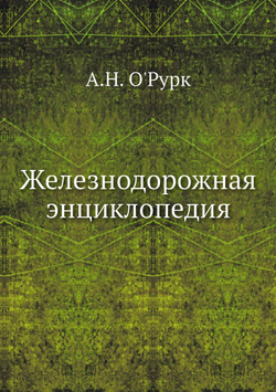 Железнодорожная энциклопедия | А.Н. О'Рурк