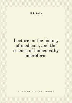 Lecture on the history of medicine, and the science of homeopathy microform | R.J. Smith