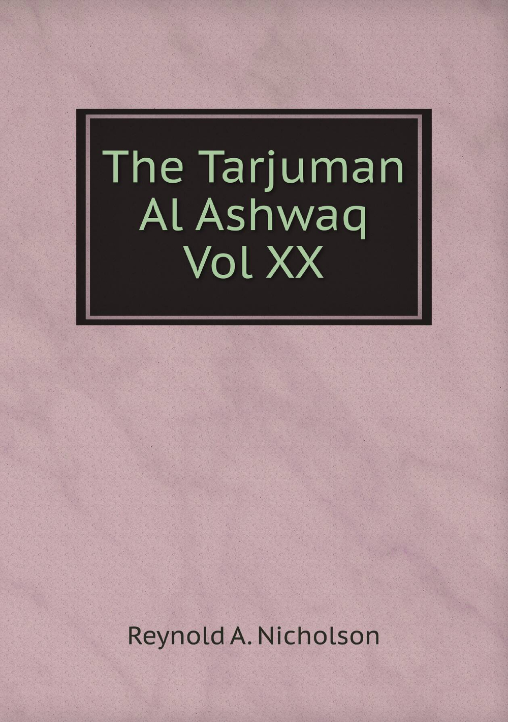 The Tarjuman Al Ashwaq Vol XX | Reynold A. Nicholson