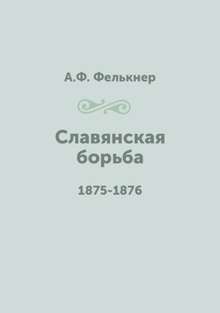 Славянская борьба. 1875-1876 | А.Ф. Фелькнер