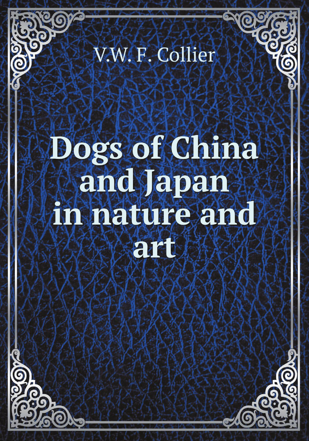 Dogs of China and Japan in nature and art | V.W. F. Collier