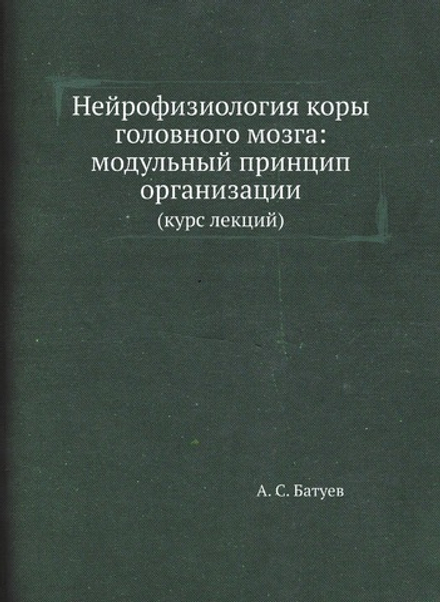 Нейрофизиология коры головного мозга: модульный принцип организации. (курс лекций) | А. С. Батуев