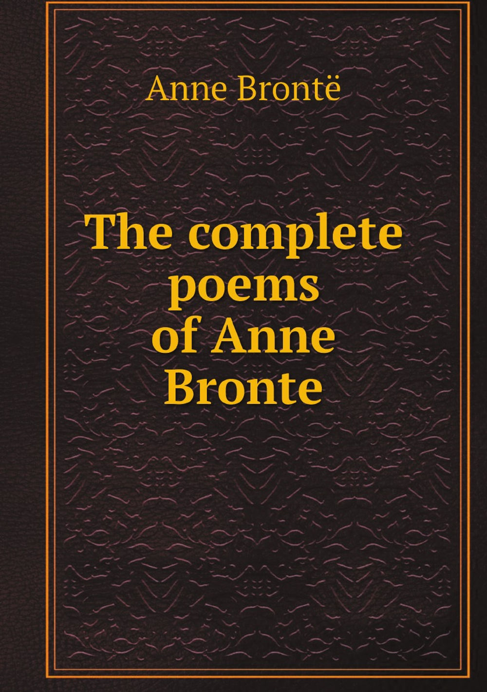 The complete poems of Anne Bronte | Anne Brontë