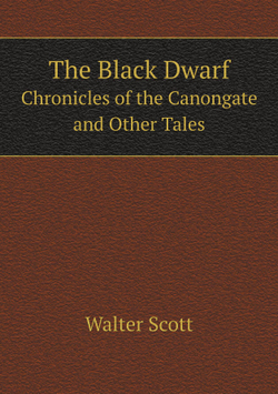 The Black Dwarf. Chronicles of the Canongate and Other Tales | Scott Walter