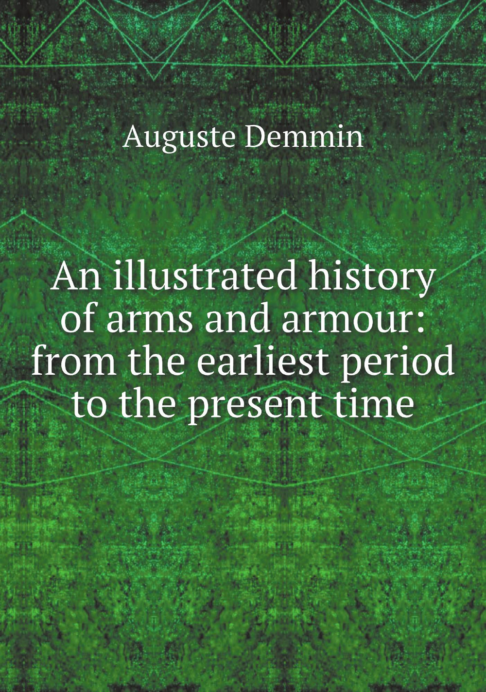 An illustrated history of arms and armour: from the earliest period to the present time | Auguste Demmin