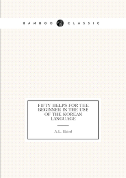 Fifty Helps For The Beginner In The Use Of The Korean Language | A.L. Baird