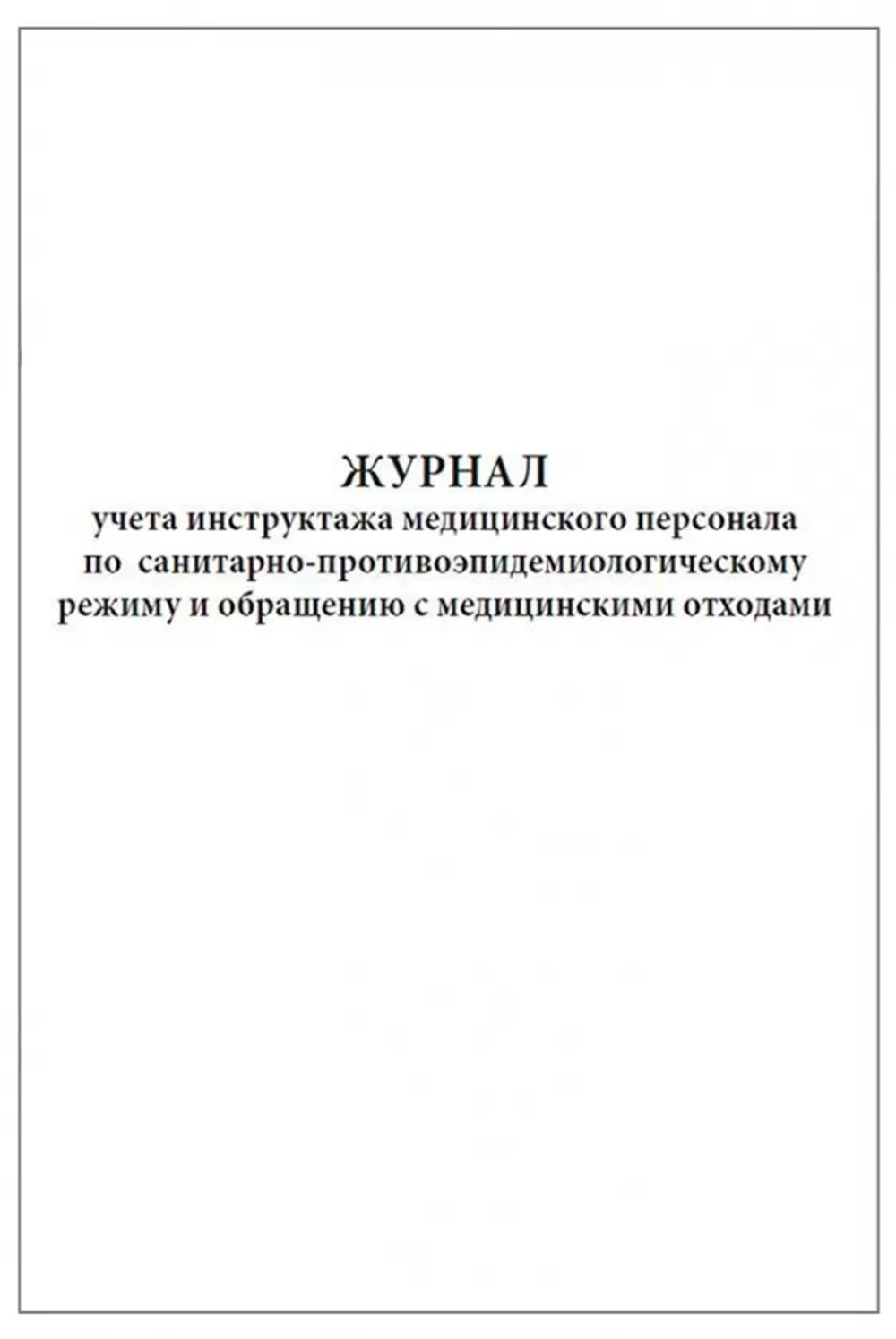 Журнал учета инструктажа медицинского персонала по санитарно противо-эпидемиологическому режиму и обращению с медицинскими отходами 60 страниц мягкая обложка