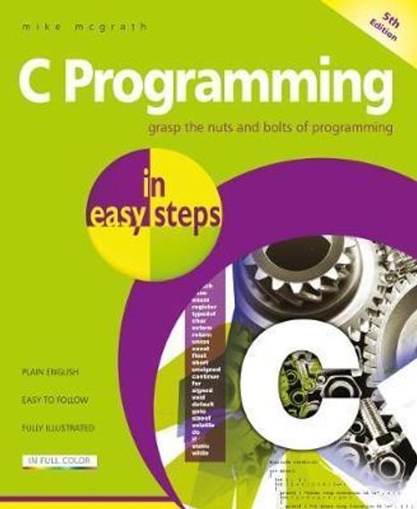 C Programming in easy steps : Updated for the GNU Compiler version 6.3.0 and Windows 10