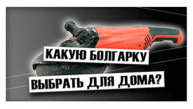 Какую болгарку выбрать для дома? Какую болгарку выбрать для дома?