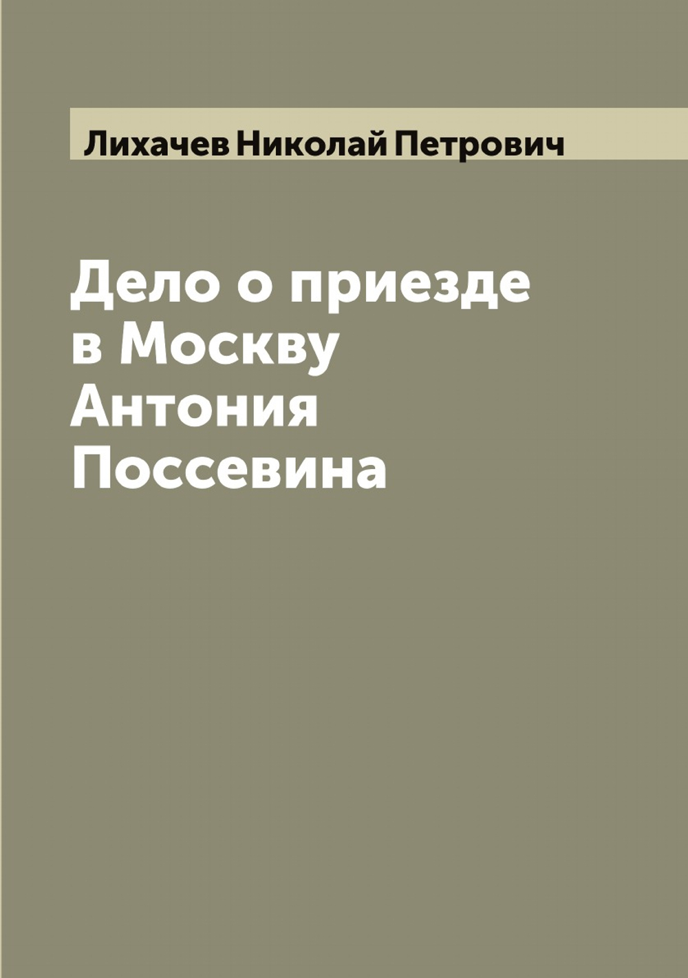 Дело о приезде в Москву Антония Поссевина | Лихачев Николай Петрович