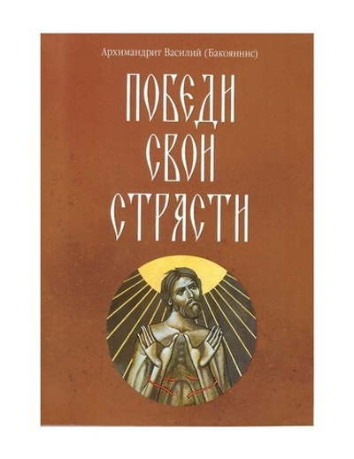 Победи свои страсти. Архимандрит Василий (Бакоянис)