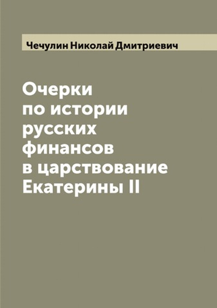 Очерки по истории русских финансов в царствование Екатерины II | Чечулин Николай Дмитриевич