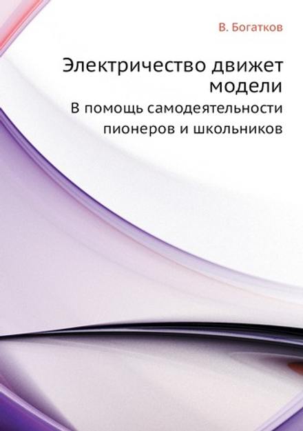 Электричество движет модели. В помощь самодеятельности пионеров и школьников | В. Богатков