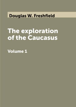 The exploration of the Caucasus. Volume 1 | Douglas W. Freshfield