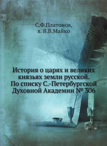 История о царях и великих князьях земли русской. По списку С.-Петербургской Духовной Академии № 306 | С.Ф.Платонов; в. В.В.Майко
