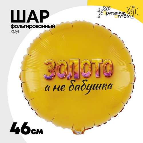 Шар Фольгированный ЗОЛОТО А НЕ БАБУШКА (Золотой)