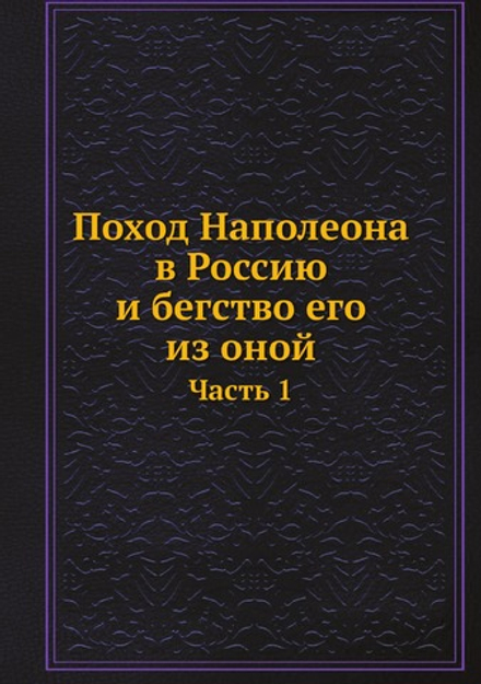 Поход Наполеона в Россию и бегство его из оной. Часть 1 | Сборник