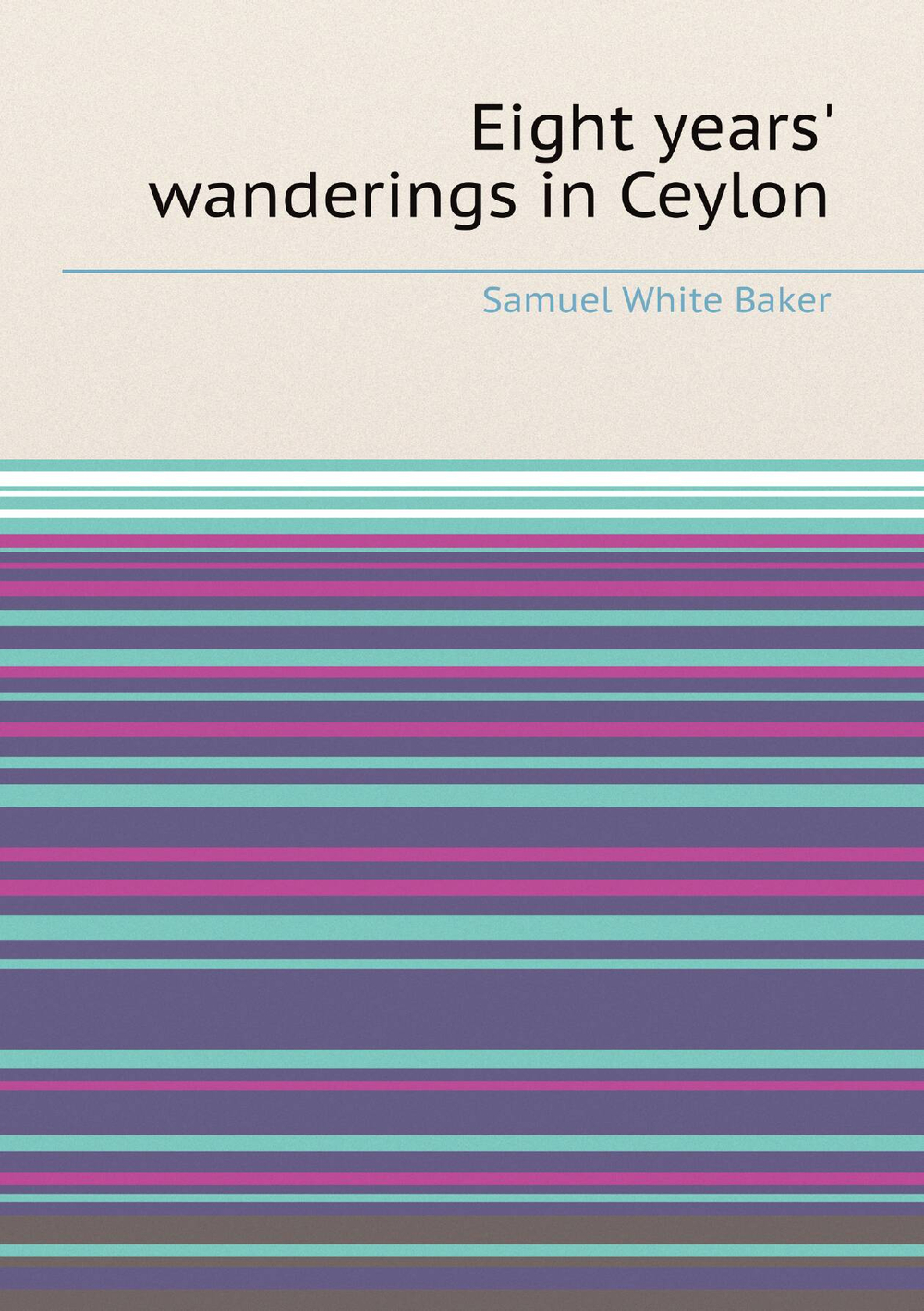 Eight years' wanderings in Ceylon | Samuel White Baker