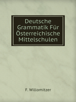 Deutsche Grammatik Für Österreichische Mittelschulen | F. Willomitzer