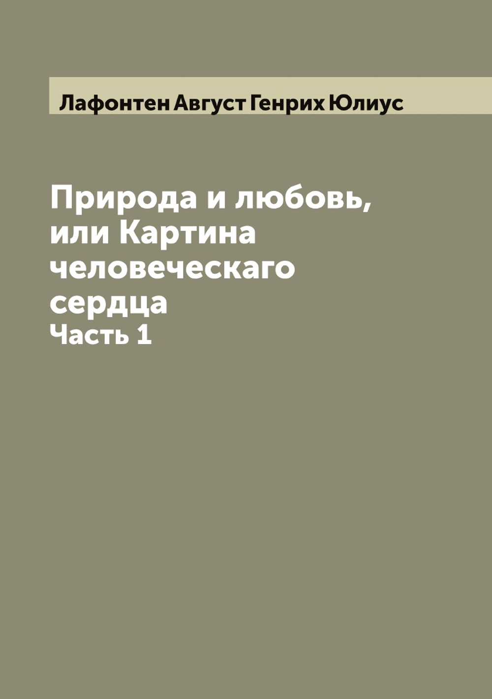 Природа и любовь, или Картина человеческаго сердца. Часть 1 | Лафонтен Август Генрих Юлиус