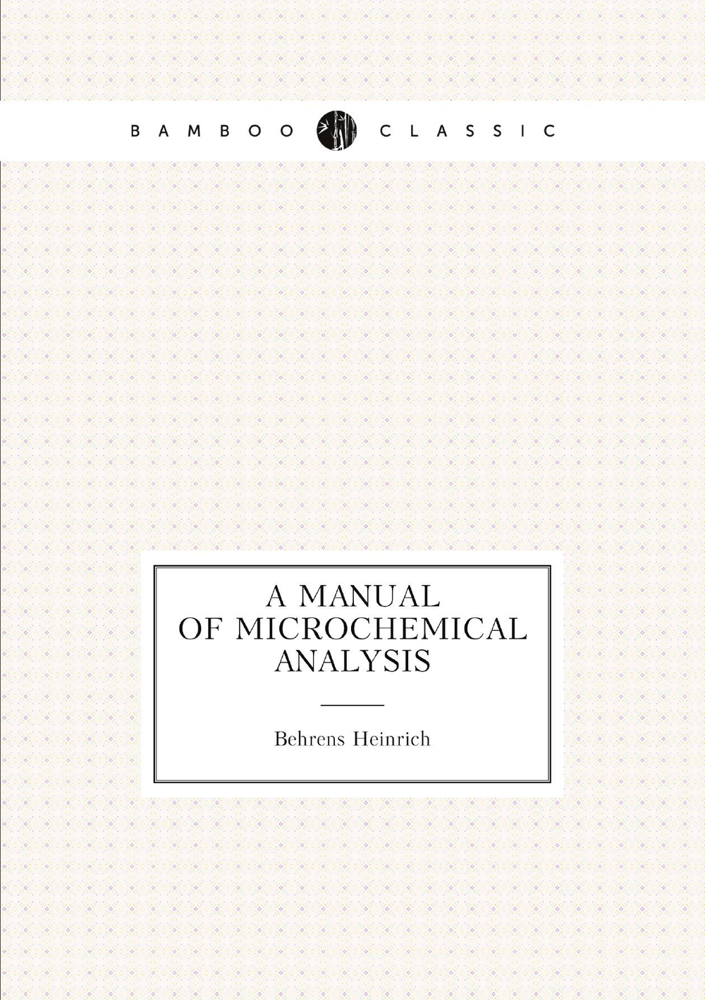 A Manual of Microchemical Analysis | Behrens Heinrich