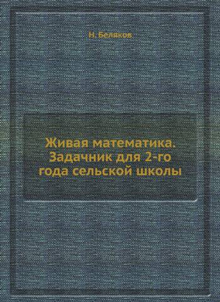 Живая математика. Задачник для 2-го года сельской школы | Н. Беляков
