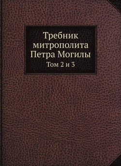 Требник митрополита Петра Могилы. Том 2 и 3 | П. Могила