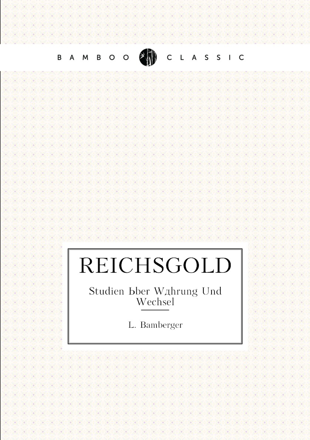 Reichsgold. Studien Über Währung Und Wechsel | L. Bamberger