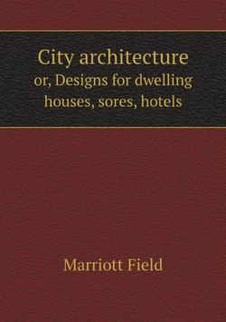 City architecture / Городская архитектура. or, Designs for dwelling houses, sores, hotels / или, дизайн для жилых домов, боляц, отелей | Marriott Field
