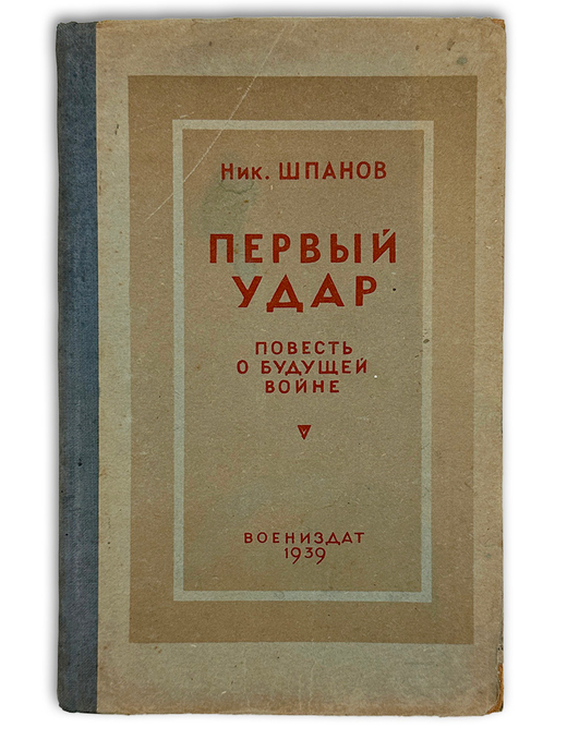 [Прижизненное издание] Шпанов Ник. Первый удар. Повесть о будущей войне. М. Изд.  Воениздат. 1939г.