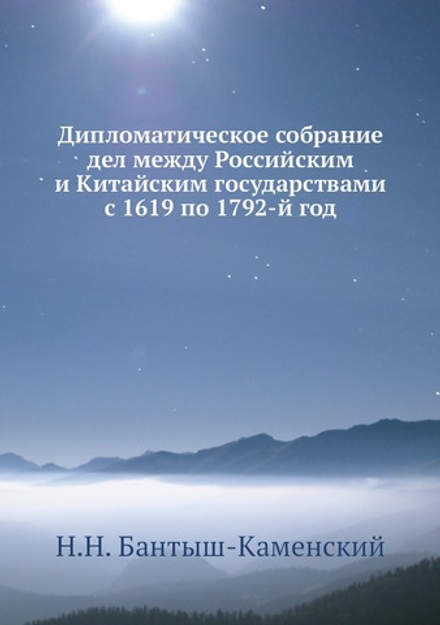 Дипломатическое собрание дел между Российским и Китайским государствами с 1619 по 1792-й год | Н.Н. Бантыш-Каменский