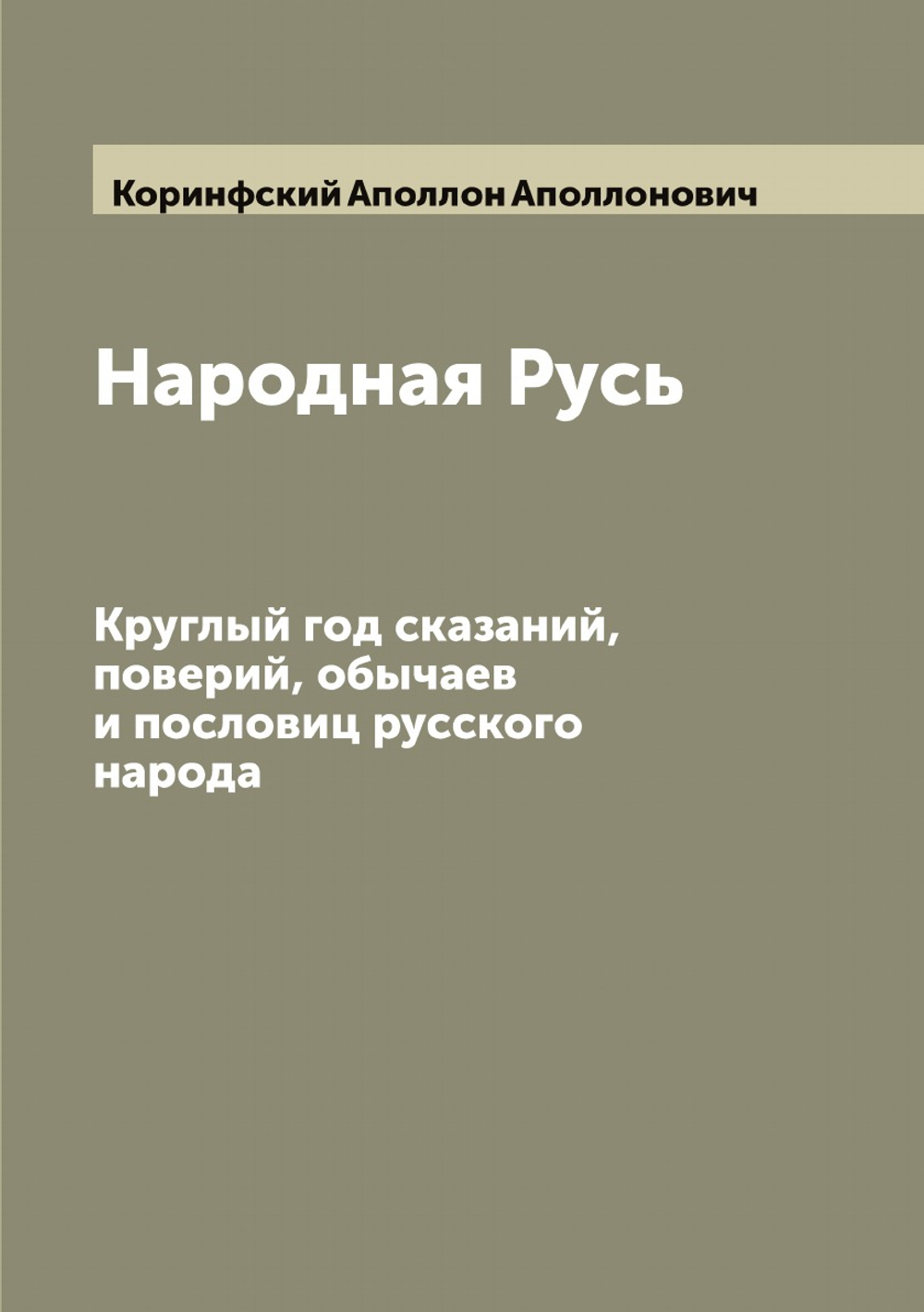 Народная Русь. Круглый год сказаний, поверий, обычаев и пословиц русского народа | Коринфский Аполлон Аполлонович