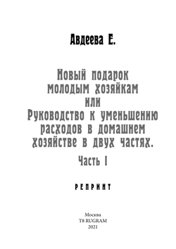 Новый подарок молодым хозяйкам или Руководство к уменьшению расходов в домашнем хозяйстве в двух частях. Часть I | Е. Авдеева