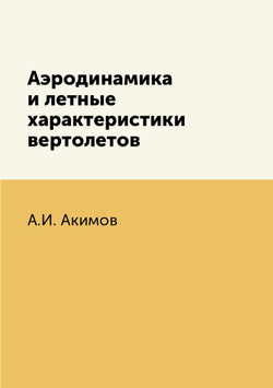 Аэродинамика и летные характеристики вертолетов | А.И. Акимов