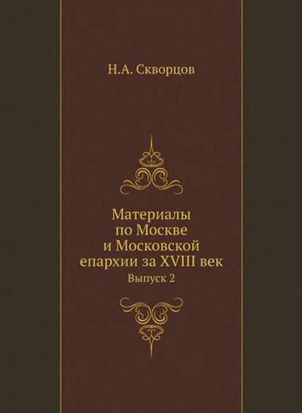 Материалы по Москве и Московской епархии за XVIII век. Выпуск 2 | Н.А. Скворцов