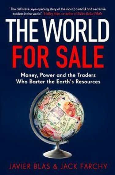 The World for Sale : Money, Power and the Traders Who Barter the Earth&#39;s Resources
