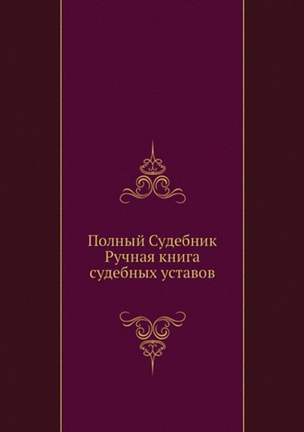 Полный судебник. Ручная книга судебных уставов | Нет автора