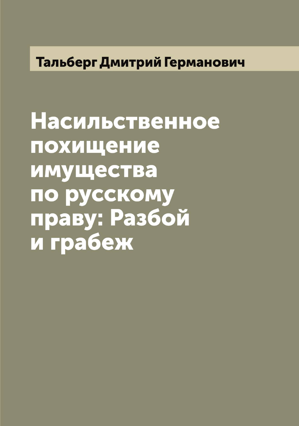 Насильственное похищение имущества по русскому праву: Разбой и грабеж | Тальберг Дмитрий Германович
