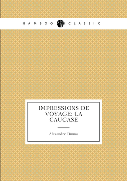 Impressions de voyage: La Caucase | Alexandre Dumas