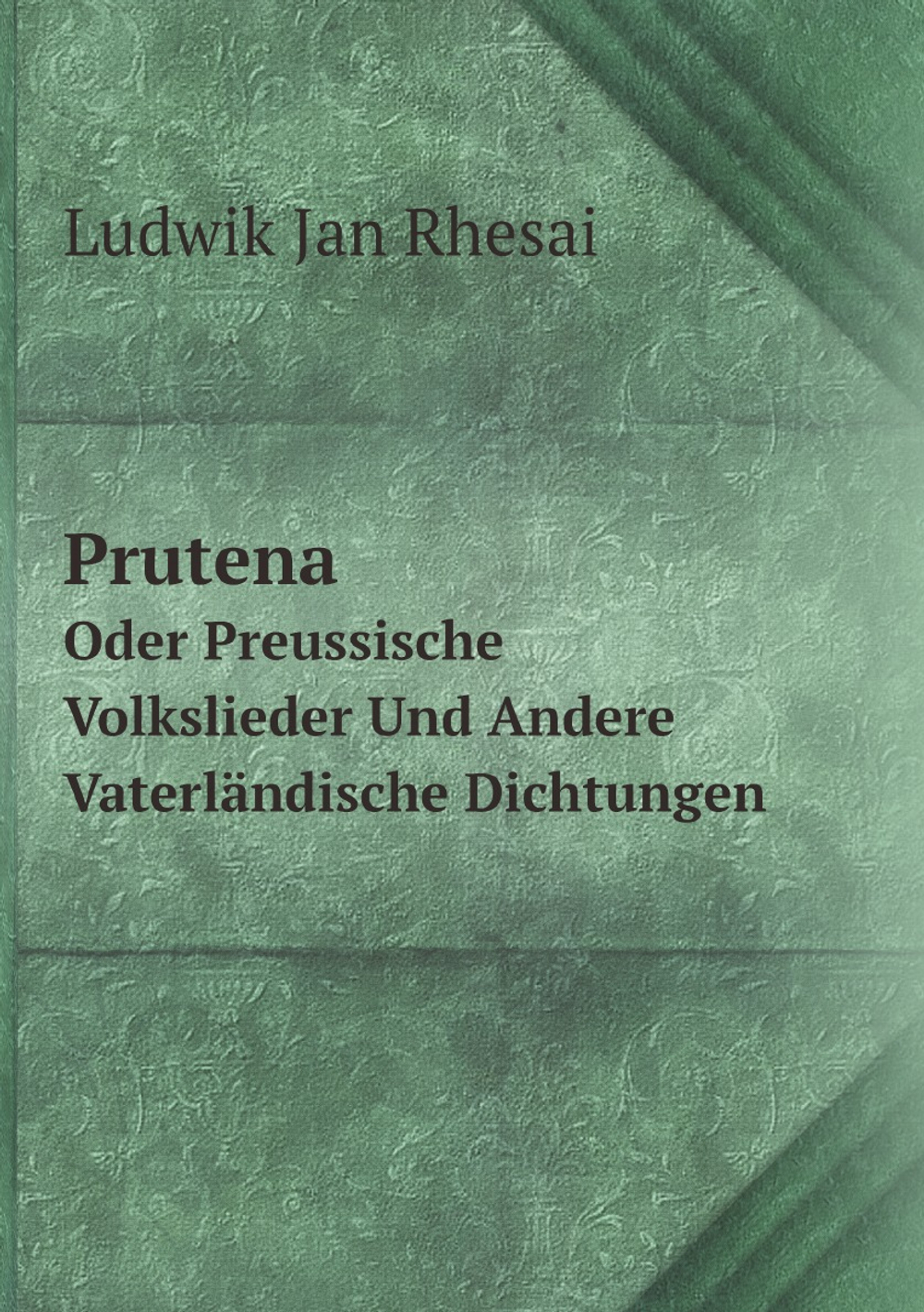 Prutena. Oder Preussische Volkslieder Und Andere Vaterländische Dichtungen (German Edition) | Ludwik Jan Rhesai