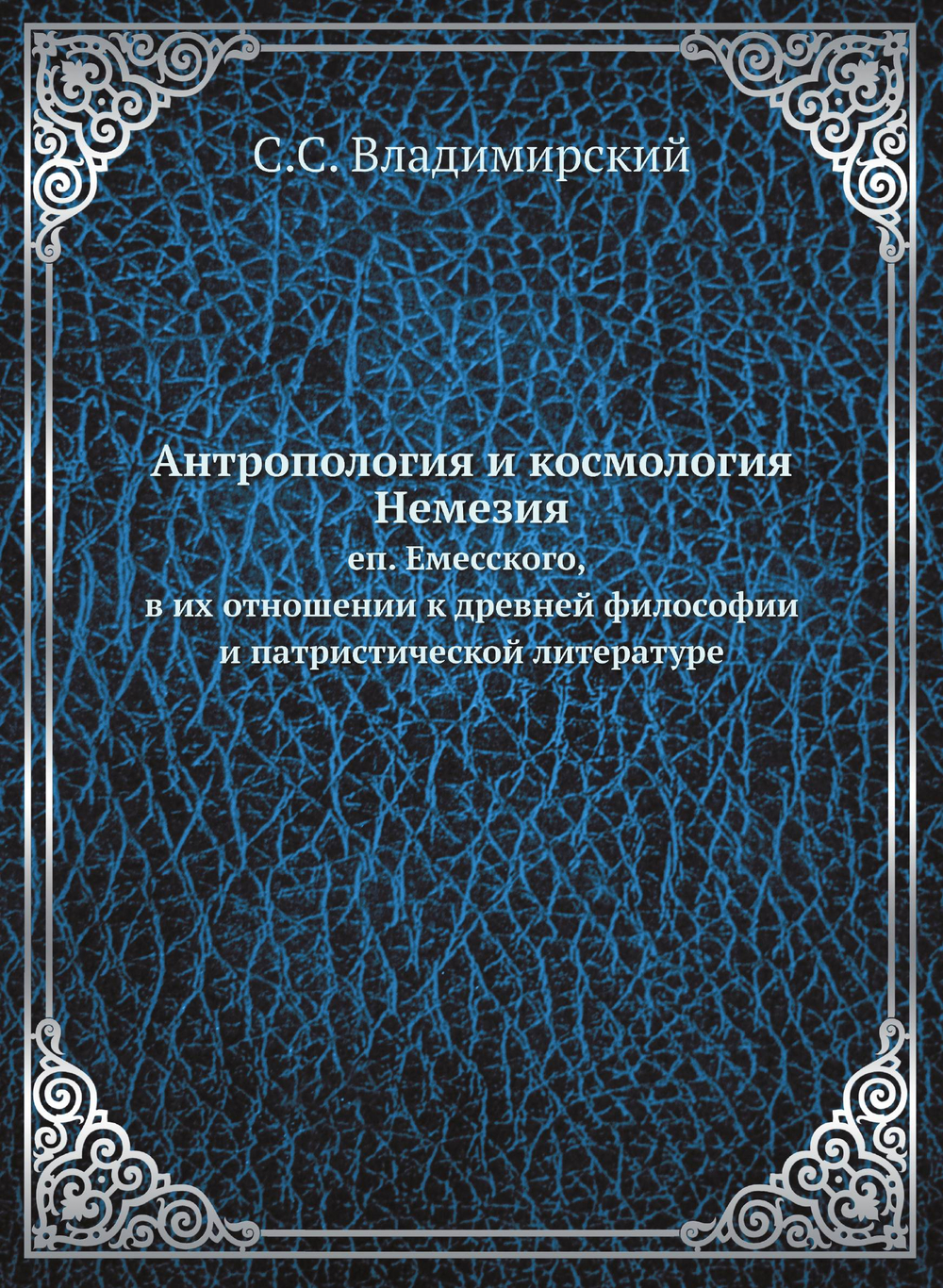 Антропология и космология Немезия. еп. Емесского, в их отношении к древней философии и патристической литературе | С.С. Владимирский