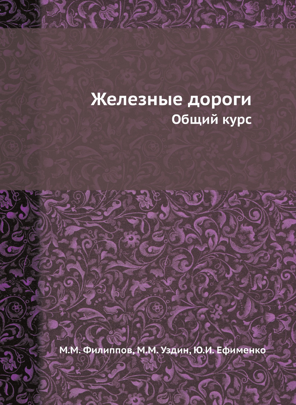 Железные дороги. Общий курс | М.М. Филиппов; М.М. Уздин; Ю.И. Ефименко