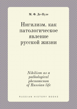 Нигилизм. как патологическое явление русской жизни. Nihilism as a pathological phenomenon of Russian life | М. Ф. Де-Пуле