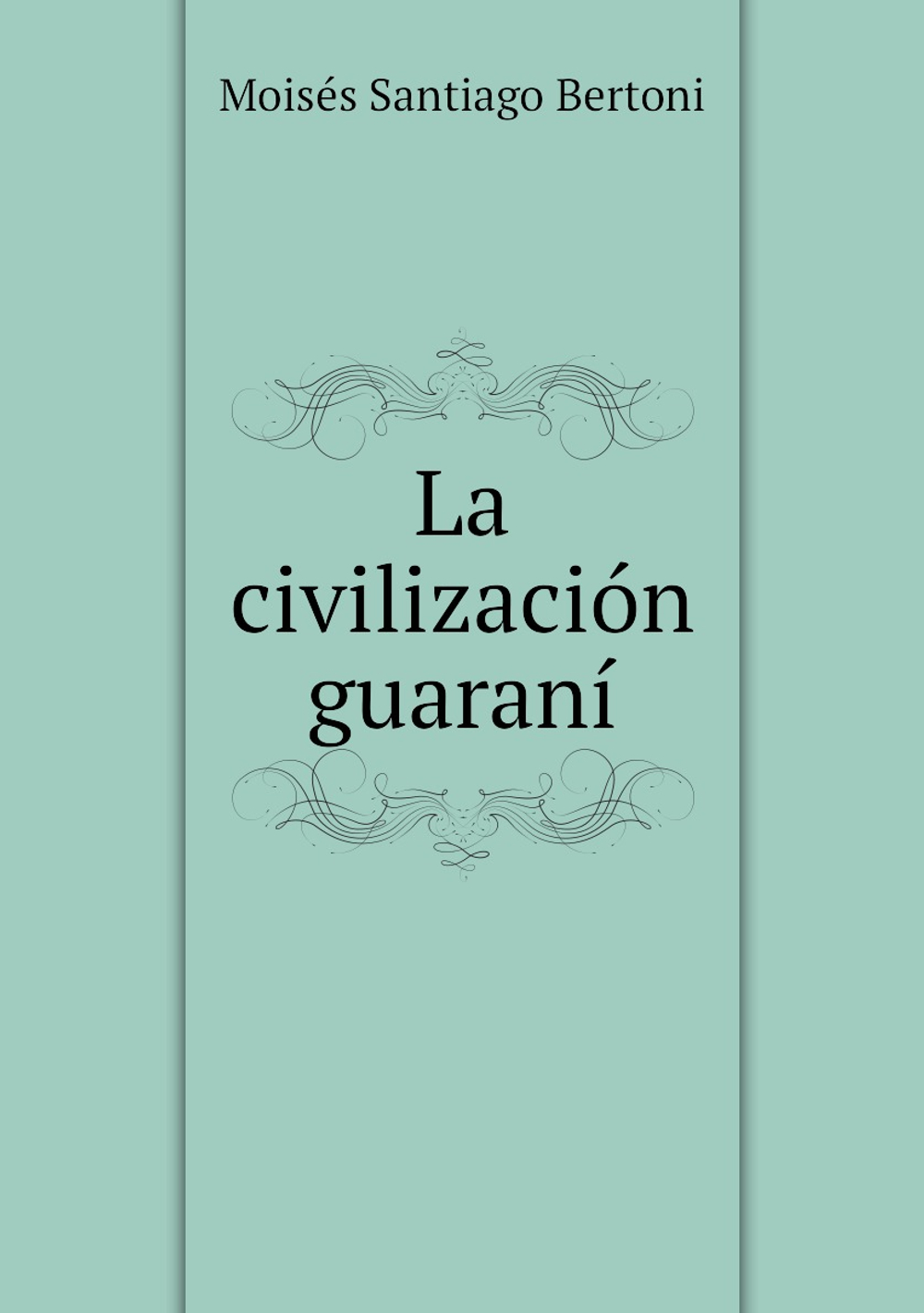 La civilización guaraní | Moisés Santiago Bertoni