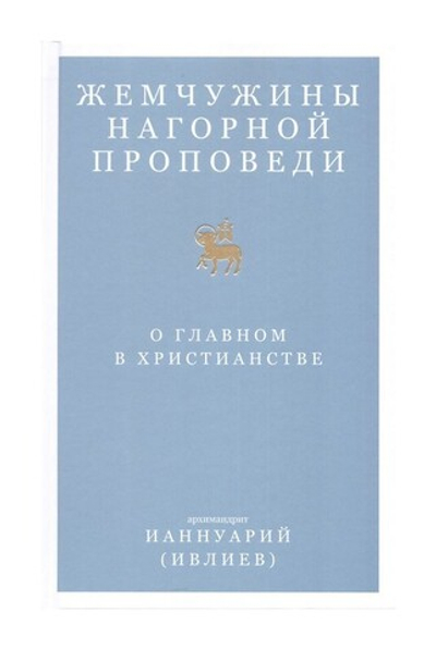 Жемчужины Нагорной проповеди. О главном в христианстве. Архимандрит Ианнуарий (Ивлиев)