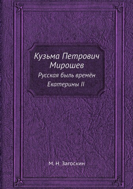 Кузьма Петрович Мирошев. Русская быль времён Екатерины II | М. Н. Загоскин