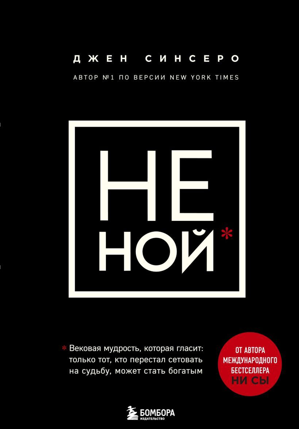 НЕ НОЙ. Вековая мудрость, которая гласит: хватит жаловаться пора становиться богатым. Джен Синсеро