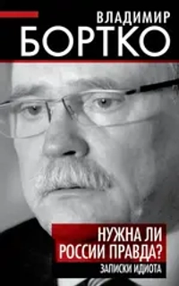 Нужна ли России правда? Записки идиота | Бортко Владимир Владимирович
