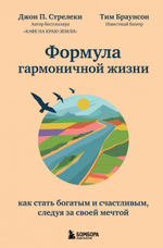 Формула гармоничной жизни. Как стать богатым и счастливым, следуя за своей мечтой. Джон П. Стрелеки, Тим Браунсон